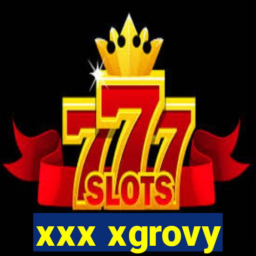 xxx xgrovy